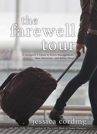 The Farewell Tour: A Caregiver’s Guide to Stress Management, Sane Nutrition, and Better Sleep