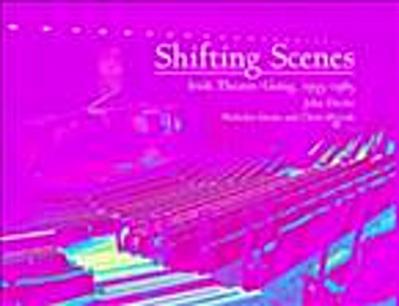 Shifting Scenes : Irish theatre-going 1955-1985