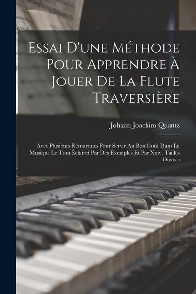 Essai D’une Méthode Pour Apprendre À Jouer De La Flute Traversière: Avec Plusieurs Remarques Pour Servir Au Bon Goût Dans La Musique Le Tout Éclairci