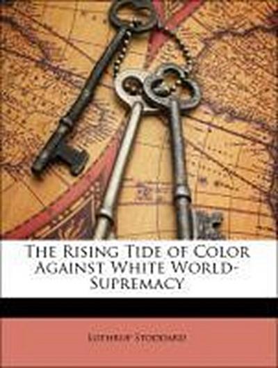 The Rising Tide of Color Against White World-Supremacy - Lothrop Stoddard
