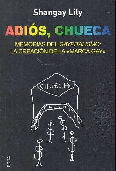Adiós, Chueca : memorias del gaypitalismo : creando la marca gay