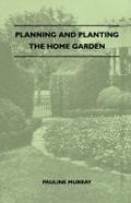 Planning And Planting The Home Garden - A Popular Handbook Containing Concise And Dependable Information Designed To Help The Makers Of Small Gardens