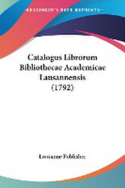 Catalogus Librorum Bibliothecae Academicae Lausannensis (1792) - Lausanne Publisher