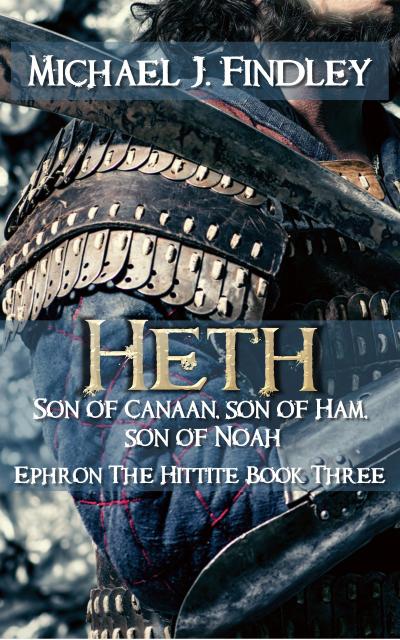 Heth Son of Canaan Son of Ham, Son of Noah (Ephron the Hittite, #3)