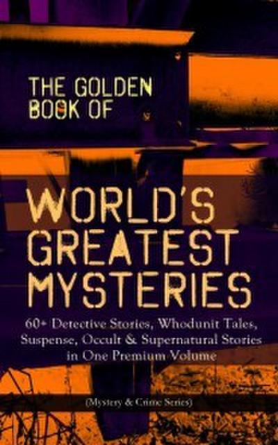 THE GOLDEN BOOK OF WORLD’S GREATEST MYSTERIES - 60+ Detective Stories