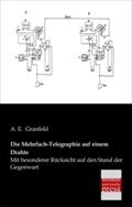 Die Mehrfach-Telegraphie Auf Einem Drahte A. E. Granfeld Author