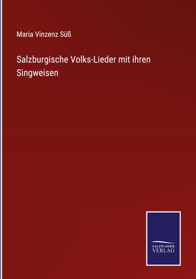 Süß, M: Salzburgische Volks-Lieder mit ihren Singweisen