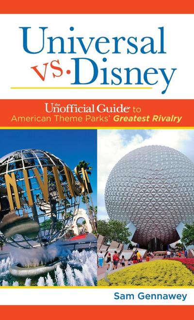 Universal Versus Disney: The Unofficial Guide to American Theme Parks’ Greatest Rivalry