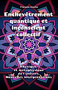 Enchevêtrement quantique et inconscient collectif. Physique et métaphysique de l’univers. Nouvelles interprétations.