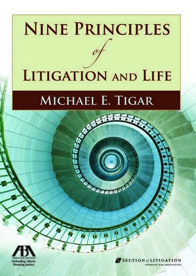 Tigar, M: Nine Principles of Litigation and Life