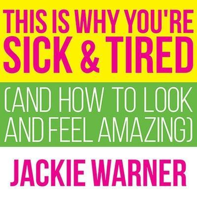 This Is Why You’re Sick and Tired Lib/E: And How to Look and Feel Amazing