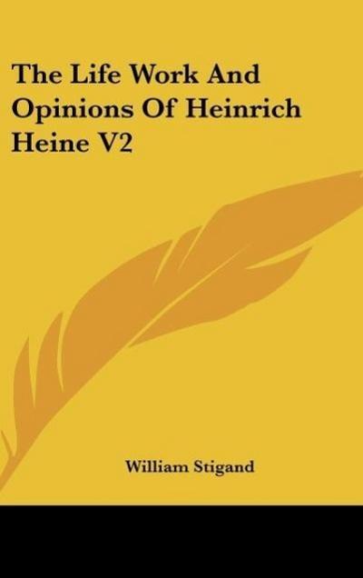 The Life Work And Opinions Of Heinrich Heine V2