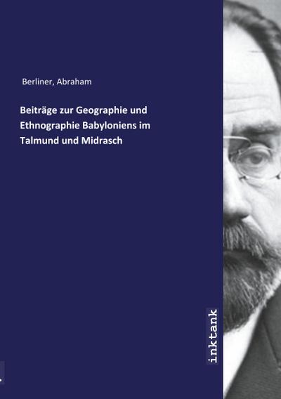 Beiträge zur Geographie und Ethnographie Babyloniens im Talmund und Midrasch