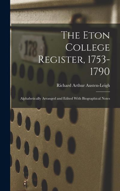 The Eton College Register, 1753-1790: Alphabetically Arranged and Edited With Biographical Notes