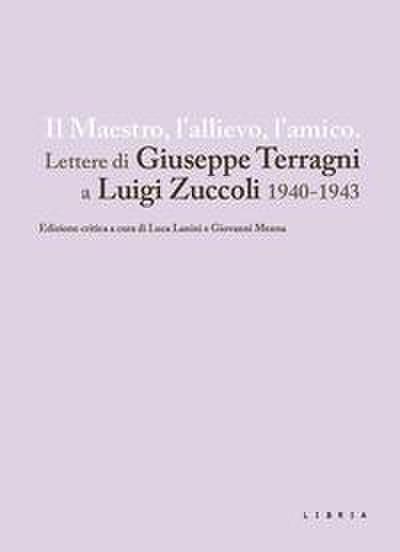 Il maestro, l’allievo, l’amico. Lettere di Giuseppe Terragni a Luigi Zuccoli 1940-1943