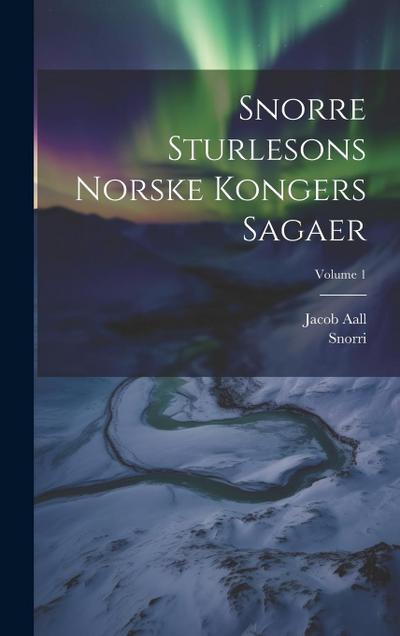 Snorre Sturlesons Norske Kongers Sagaer; Volume 1