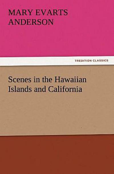 Scenes in the Hawaiian Islands and California