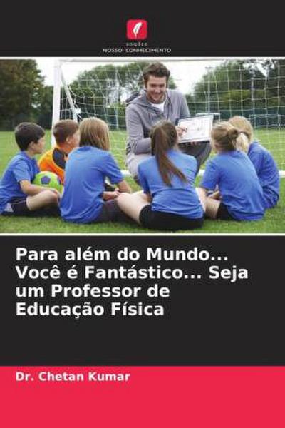 Para além do Mundo... Você é Fantástico... Seja um Professor de Educação Física