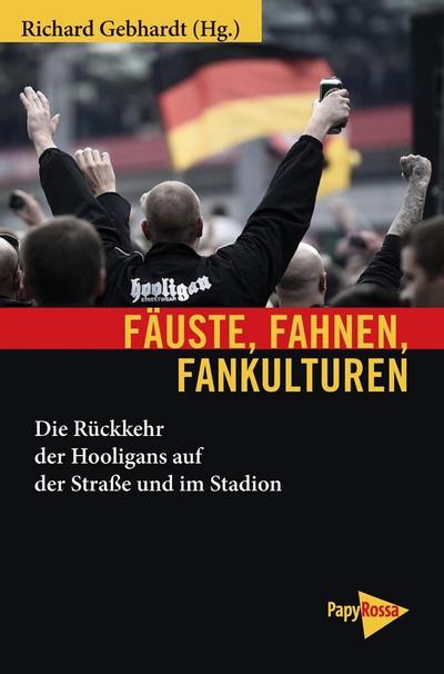 Fäuste, Fahnen, Fankulturen: Die Rückkehr der Hooligans auf der Straße und im Stadion (Neue Kleine Bibliothek)