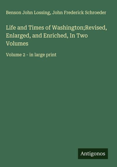 Life and Times of Washington;Revised, Enlarged, and Enriched, In Two Volumes