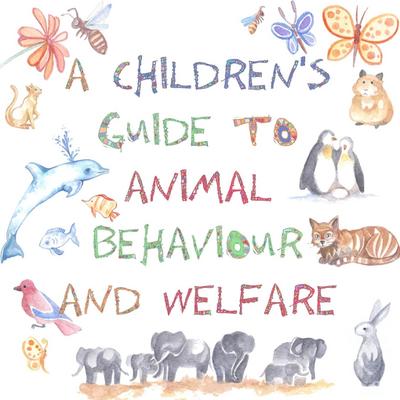 A Children’s Guide to Animal Behaviour and Welfare