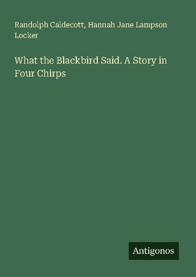 What the Blackbird Said. A Story in Four Chirps
