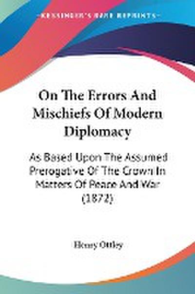 On The Errors And Mischiefs Of Modern Diplomacy