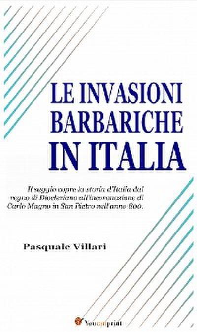 Le invasioni barbariche in Italia (Testo corredato di carte geografiche)