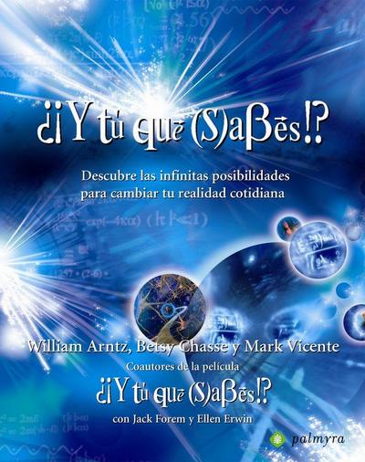 ¿¡Y tú qué sabes!? : descubre las infinitas posibilidades para cambiar tu realidad cotidiana