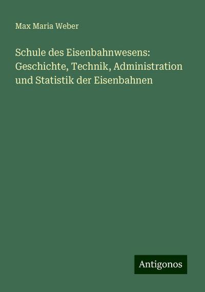 Weber, M: Schule des Eisenbahnwesens: Geschichte, Technik, A