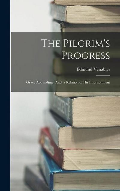 The Pilgrim’s Progress; Grace Abounding; And, a Relation of His Imprisonment