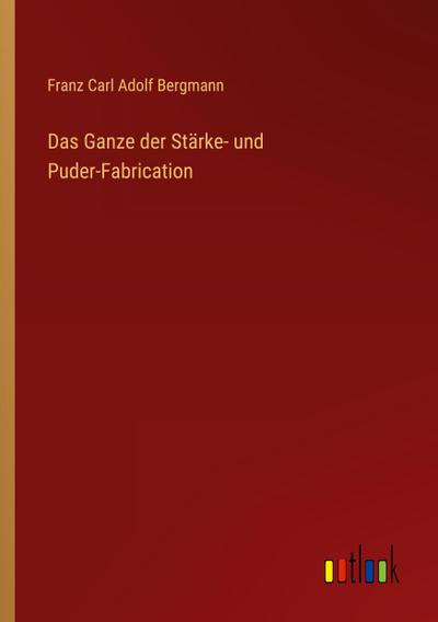 Das Ganze der Stärke- und Puder-Fabrication