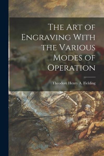 The Art of Engraving With the Various Modes of Operation