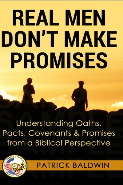 Real Men Don’t Make Promises: Understanding Oaths, Pacts Covenants & Promises from a Biblical Perspective (Oaths, Pacts, Covenants, Promises Series)