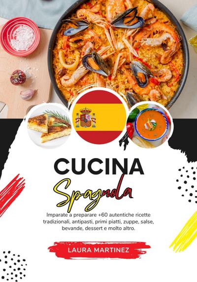 Cucina Spagnola: Imparate a Preparare +60 Autentiche Ricette Tradizionali, Antipasti, Primi Piatti, Zuppe, Salse, Bevande, Dessert e Molto Altro (Sapori del Mondo: un Viaggio Culinario)
