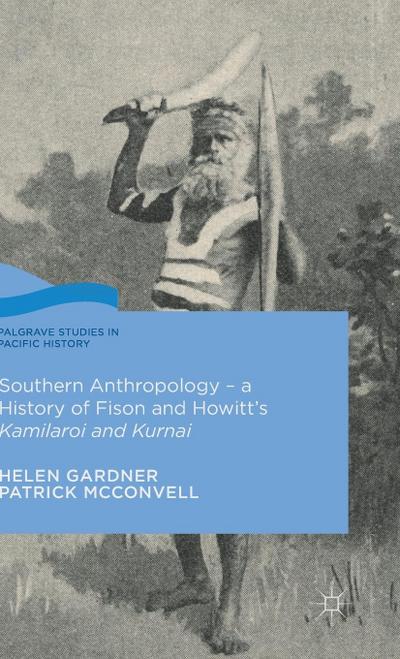Southern Anthropology - A History of Fison and Howitt’s Kamilaroi and Kurnai