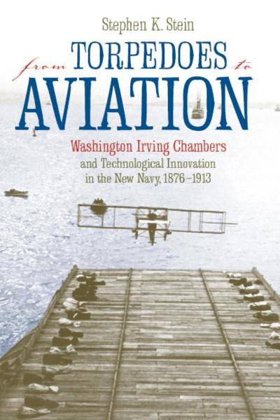 From Torpedoes to Aviation: Washington Irving Chambers & Technological Innovation in the New Navy 1876 to 1913