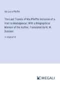 The Last Travels of Ida Pfeiffer Inclusive of a Visit to Madagascar; With a Biographical Memoir of the Author, Translated by H. W. Dulcken
