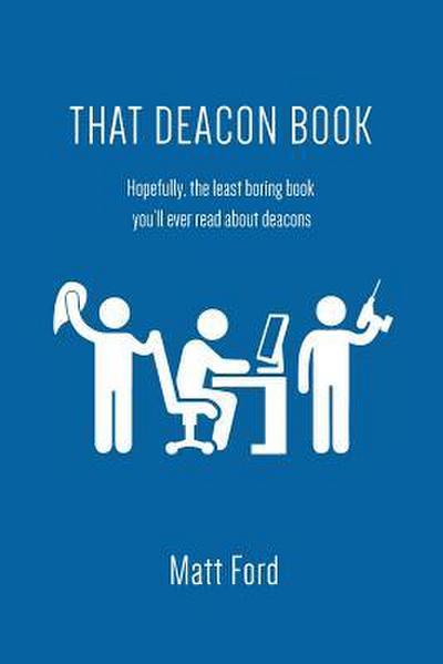 That Deacon Book: Hopefully, the least boring book you’ll ever read about deacons
