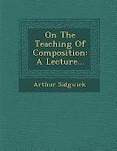 On the Teaching of Composition: A Lecture...