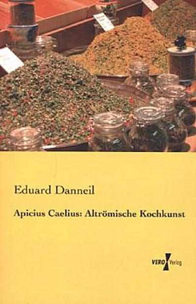 Apicius Caelius: Altrömische Kochkunst