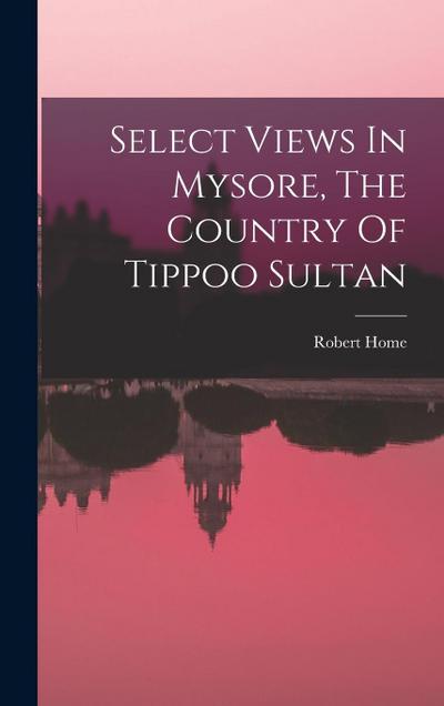 Select Views In Mysore, The Country Of Tippoo Sultan