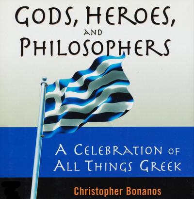 Gods, Heroes, And Philosophers: A Celebration Of All Things Greek