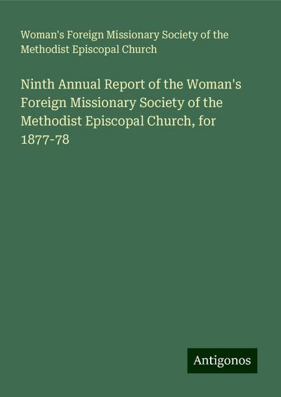 Ninth Annual Report of the Woman’s Foreign Missionary Society of the Methodist Episcopal Church, for 1877-78