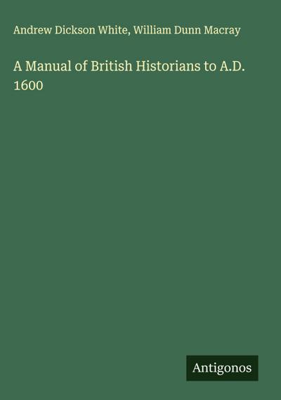 A Manual of British Historians to A.D. 1600