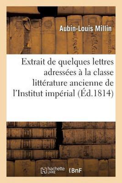 Extrait de Quelques Lettres Adressées À La Classe de la Littérature Ancienne de l’Institut Impérial