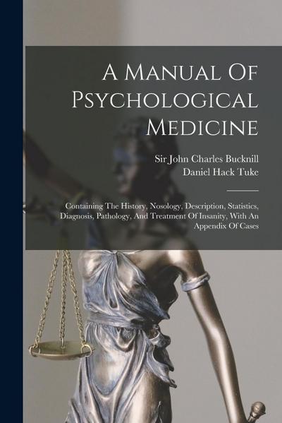 A Manual Of Psychological Medicine: Containing The History, Nosology, Description, Statistics, Diagnosis, Pathology, And Treatment Of Insanity, With A