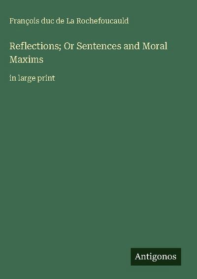 Reflections; Or Sentences and Moral Maxims