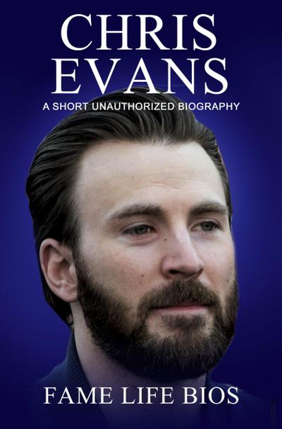 Chris Evans A Short Unauthorized Biography