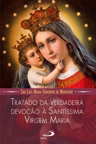 Tratado da verdadeira devoção a Santissima Virgem Maria